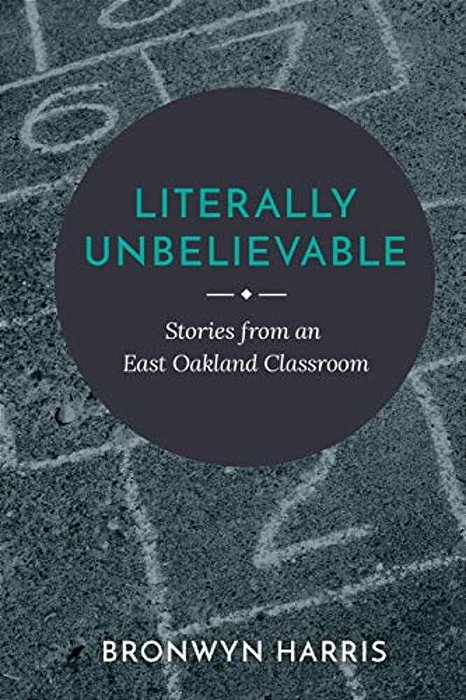 Literally Unbelievable: Stories From An East Oakland Classroom-..