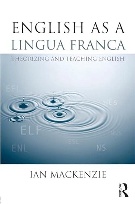 English As A Lingua Franca: Theorizing And Teaching English-..