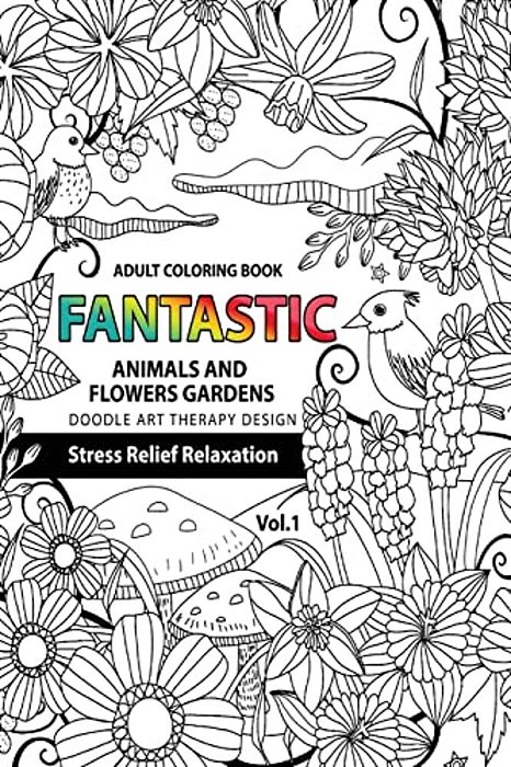 Fantastic Animals And Flowers Garden: Adult Coloring Book Doodle Art Therapy Design Stress Relief Relaxation (Garden Coloring Books For Adults)-..