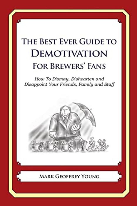 The Best Ever Guide To Demotivation For Brewers' Fans: How To Dismay, Dishearten And Disappoint Your Friends, Family And Staff-..
