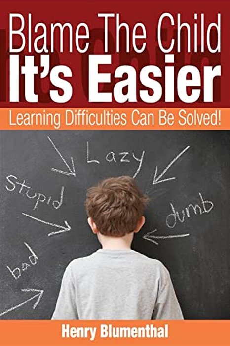 Blame The Child - It's Easier: Learning Difficulties Can Be Solved!-..