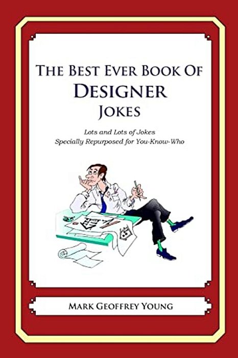 The Best Ever Book Of Designer Jokes: Lots And Lots Of Jokes Specially Repurposed For You-Know-who-..