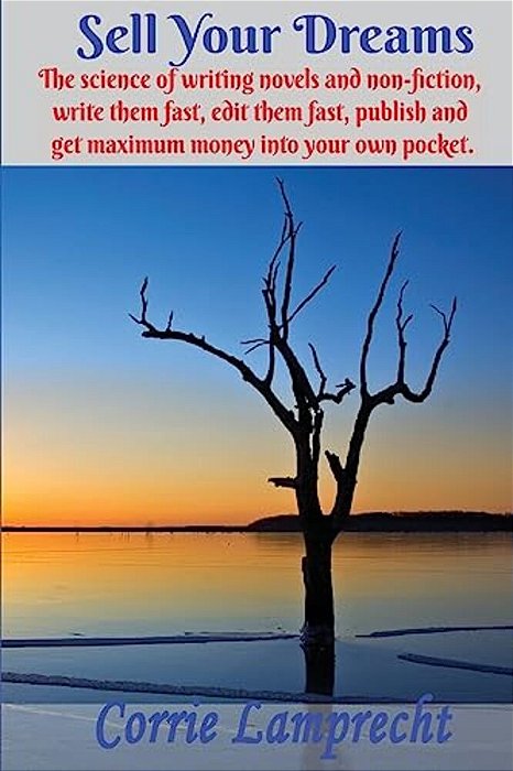 Sell Your Dreams: The Science Of Writing Novels And Non-Fiction, To Write Them Fast, Edit Them Fast, Publish And Get Maximum Money Into Your Own Pocke-..