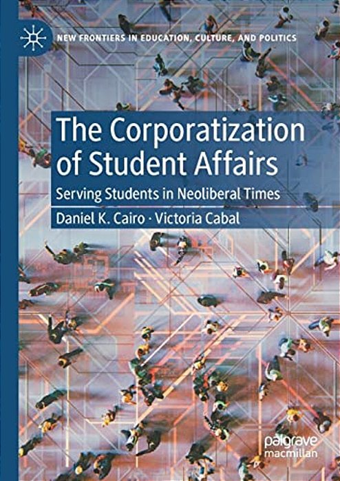 The Corporatization Of Student Affairs: Serving Students In Neoliberal Times-..