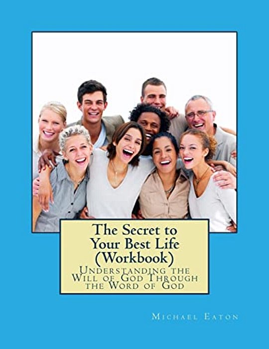 The Secret To Your Best Life (Workbook): Understanding The Will Of God Through The Word Of God-..