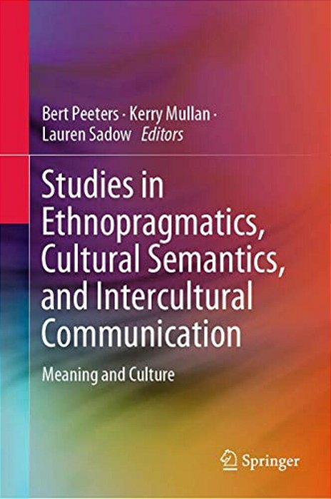 Studies In Ethnopragmatics, Cultural Semantics, And Intercultural Communication: Meaning And Culture-..