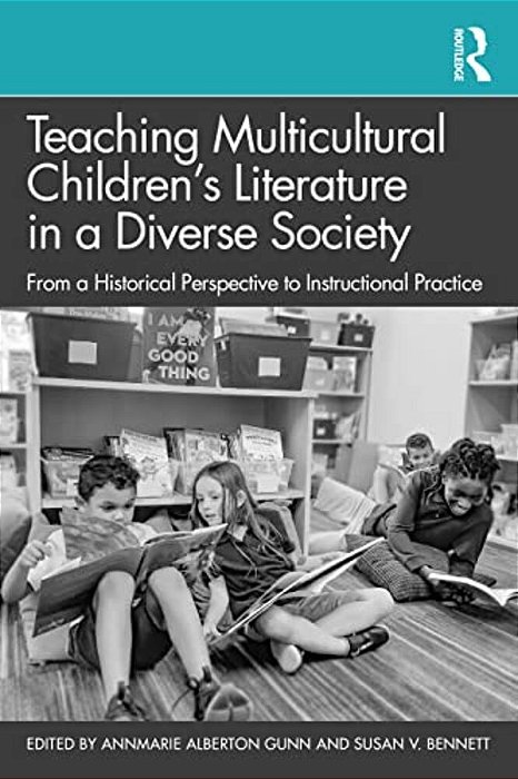 Teaching Multicultural Children's Literature In A Diverse Society: From A Historical Perspective To Instructional Practice-..