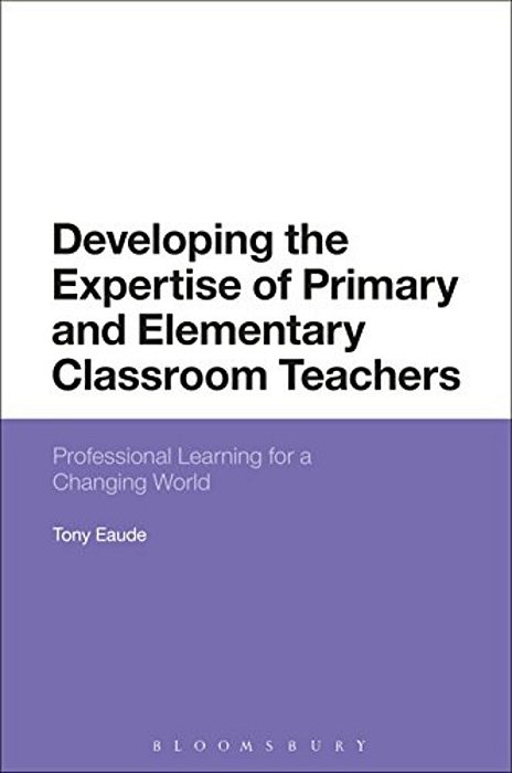 Developing The Expertise Of Primary And Elementary Classroom Teachers: Professional Learning For A Changing World-..