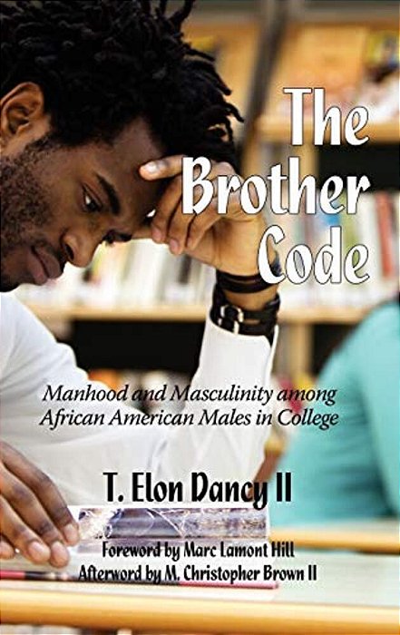 The Brother Code: Manhood And Masculinity Among African American Males In College-..