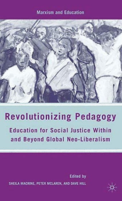 Revolutionizing Pedagogy: Education For Social Justice Within And Beyond Global Neo-Liberalism-..