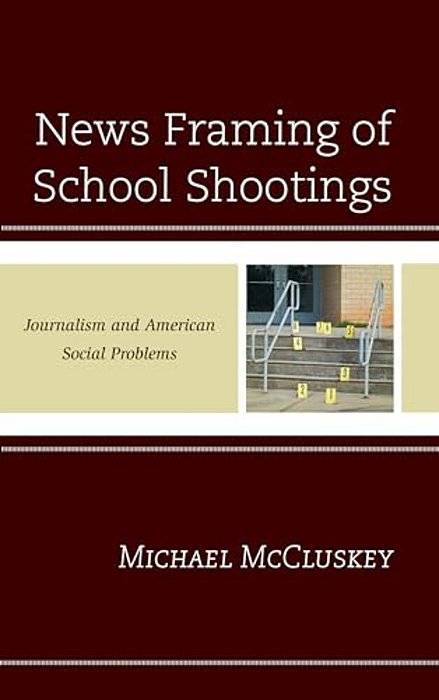 News Framing Of School Shootings: Journalism And American Social Problems-..