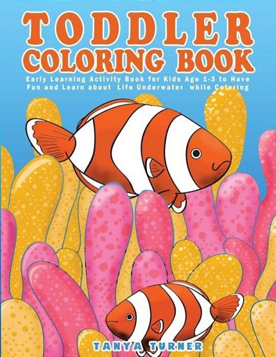 Toddler Coloring Book: Early Learning Activity Book For Kids Age 1-3 To Have Fun And Learn About Life Underwater While Coloring-..