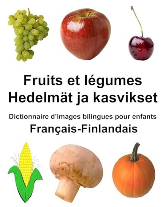 Français-Finlandais Fruits Et Légumes/Hedelmät Ja Kasvikset Dictionnaire D'Images Bilingues Pour Enfants-..