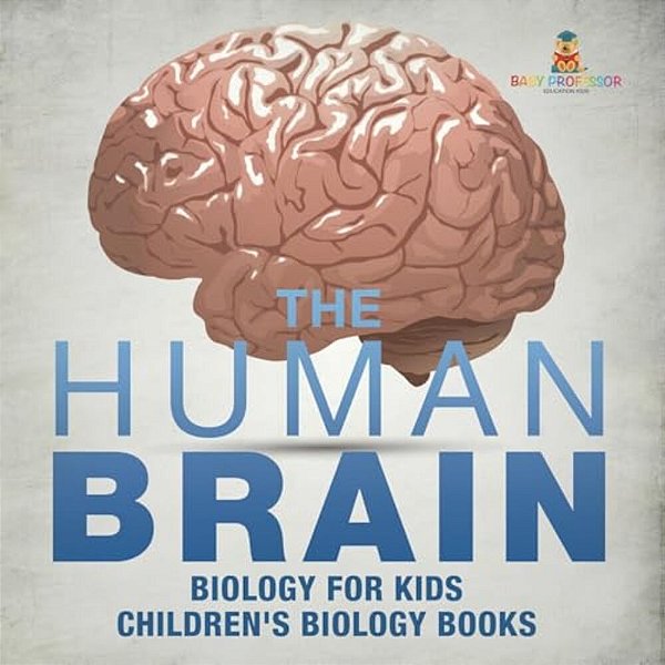 The Human Brain - Biology For Kids Children's Biology Books-..