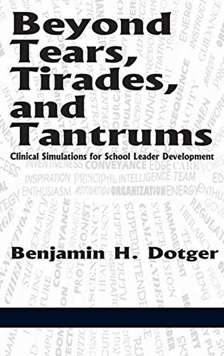 Beyond Tears, Tirades, And Tantrums: Clinical Simulations For School Leader Development-..
