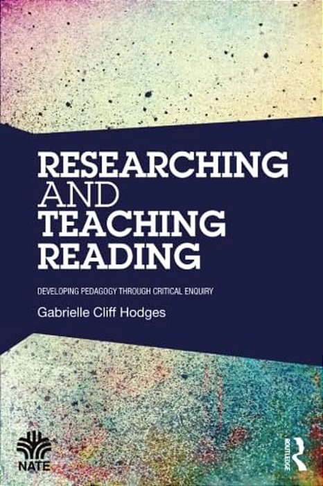 Researching And Teaching Reading: Developing Pedagogy Through Critical Enquiry-..