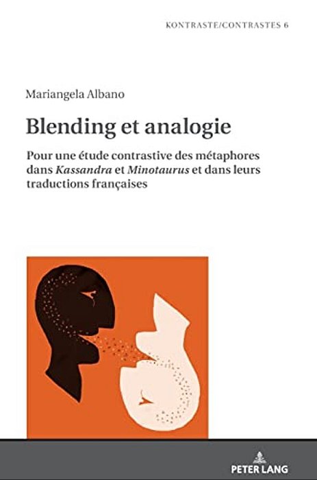 Blending Et Analogie: Pour Une Étude Contrastive Des Métaphores Dans Kassandra Et Minotaurus Et Dans Leurs Traductions Françaises-..