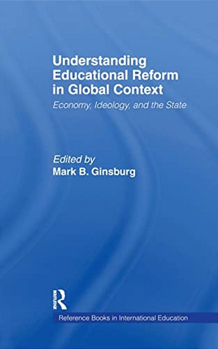 Understanding Educational Reform In Global Context: Economy, Ideology, And The State-..