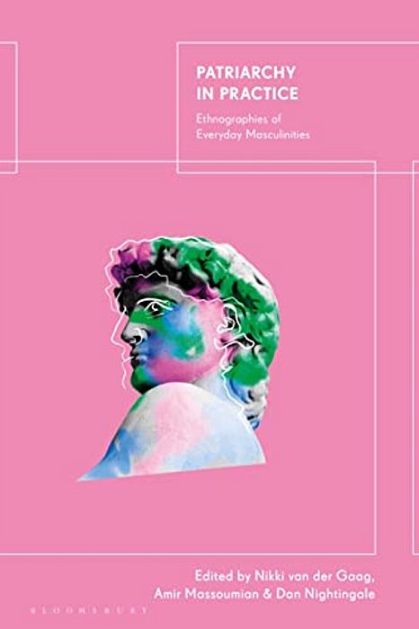 Patriarchy In Practice: Ethnographies Of Everyday Masculinities-..
