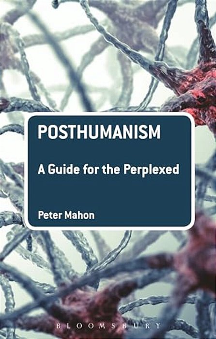 Posthumanism: A Guide For The Perplexed-..