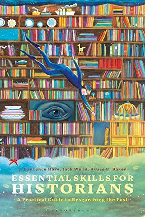 Essential Skills For Historians A Practical Guide To Researching The Past-..