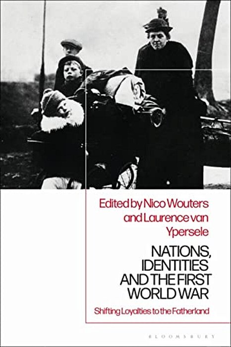 Nations, Identities And The First World War: Shifting Loyalties To The Fatherland-..