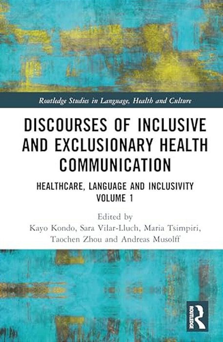 Discourses Of Inclusive And Exclusionary Health Communication: Healthcare, Language, And Inclusivity, Volume 1-..