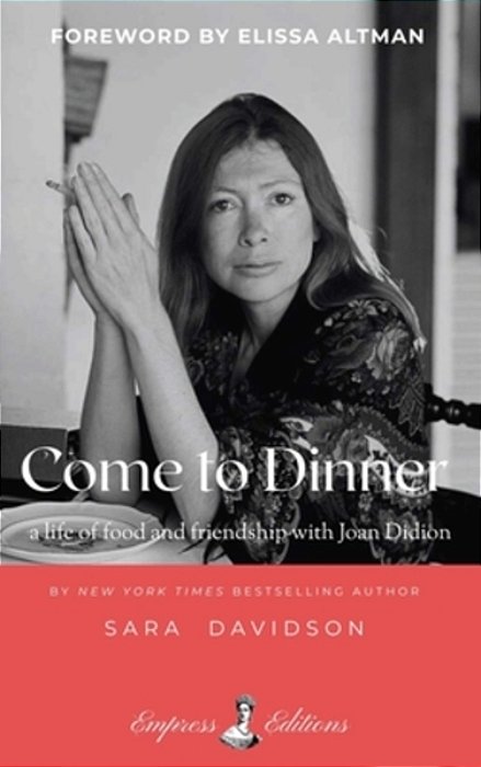 Come To Dinner: Fifty Years Of Food And Friendship With Joan Didion-..