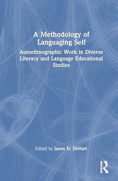 A Methodology Of Languaging Self: Autoethnographic Work In Diverse Literacy And Language Educational Studies-..