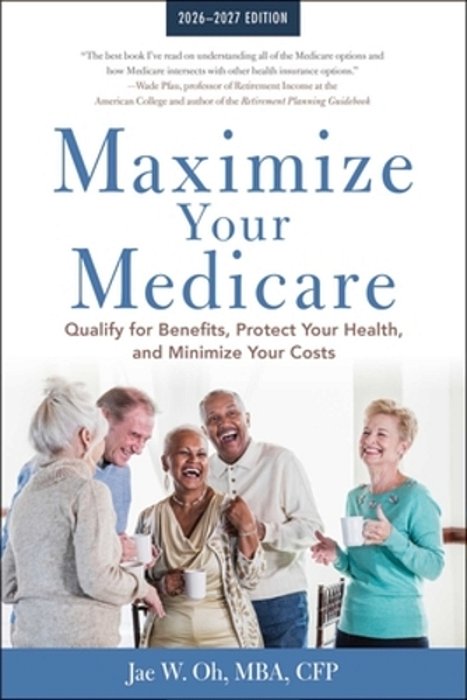 Maximize Your Medicare: 2026-2027: Qualify For Benefits, Protect Your Health, And Minimize Your Costs-..