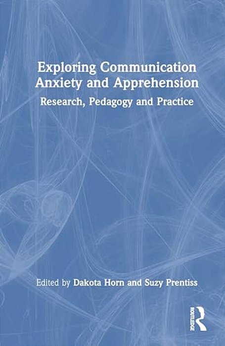 Exploring Communication Anxiety And Apprehension: Research, Pedagogy And Practice-..