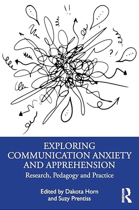 Exploring Communication Anxiety And Apprehension: Research, Pedagogy And Practice-..
