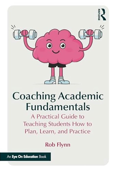 Coaching Academic Fundamentals: A Practical Guide To Teaching Students How To Plan, Learn, And Practice-..