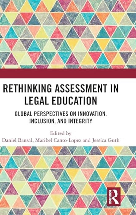 Rethinking Assessment In Legal Education: Global Perspectives On Innovation, Inclusion, And Integrity-..