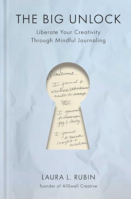 The Big Unlock: Liberate Your Creativity Through Mindful Journaling-..