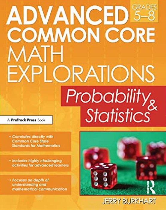 Advanced Common Core Math Explorations: Probability And Statistics (Grades 5-8)-..