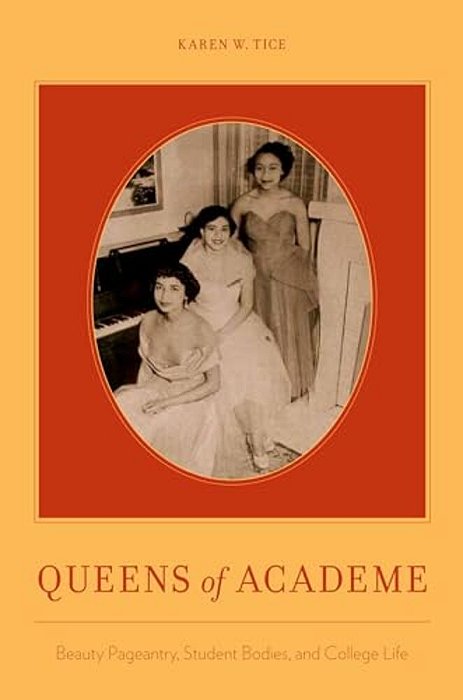 Queens Of Academe: Beauty Pageantry, Student Bodies, And College Life-..