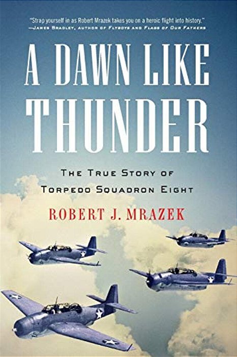 A Dawn Like Thunder: The True Story Of Torpedo Squadron Eight-..