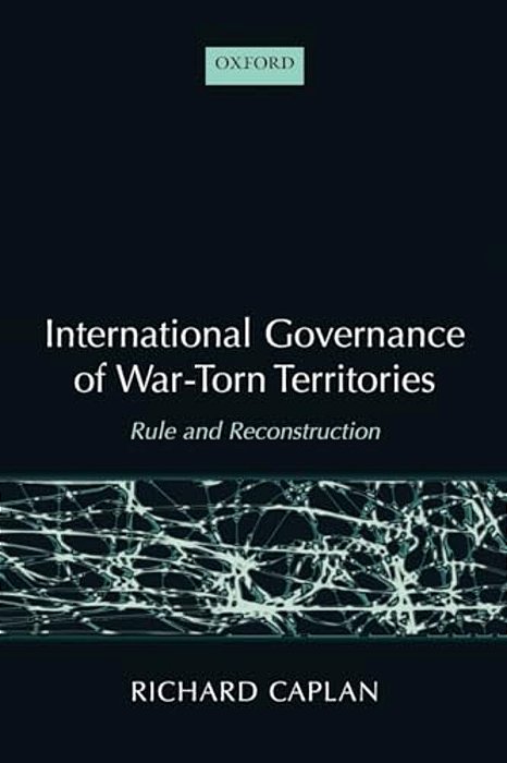 International Governance Of War-Torn Territories: Rule And Reconstruction-..