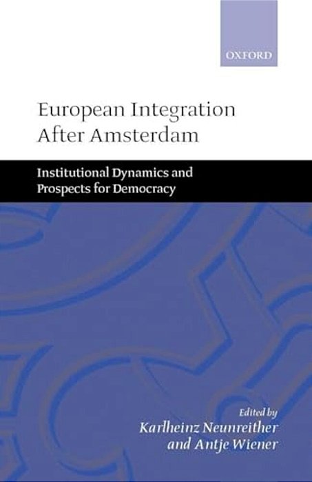 European Integration After Amsterdam: Institutional Dynamics And Prospects For Democracy-..