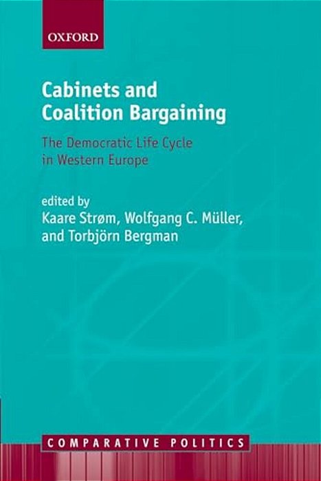 Cabinets And Coalition Bargaining: The Democractic Life Cycle In Western Europe-..