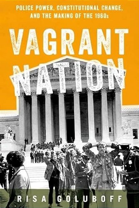 Vagrant Nation: Police Power, Constitutional Change, And The Making Of The 1960S-..