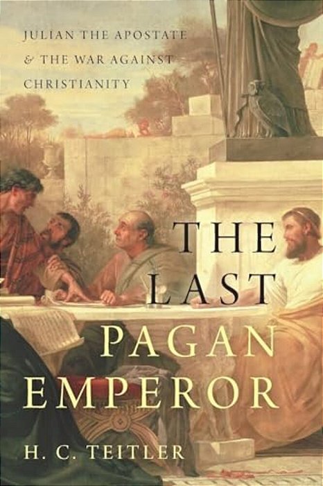 Last Pagan Emperor: Julian The Apostate And The War Against Christianity-..