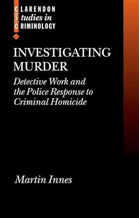 Investigating Murder: Detective Work And The Police Response To Criminal Homicide-..