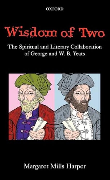 Wisdom Of Two: The Spiritual And Literary Collaboration Of George And W. B. Yeats-..