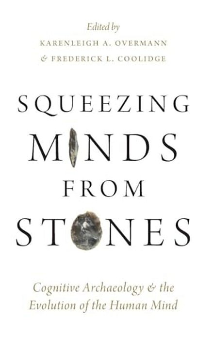 Squeezing Minds From Stones: Cognitive Archaeology And The Evolution Of The Human Mind-..