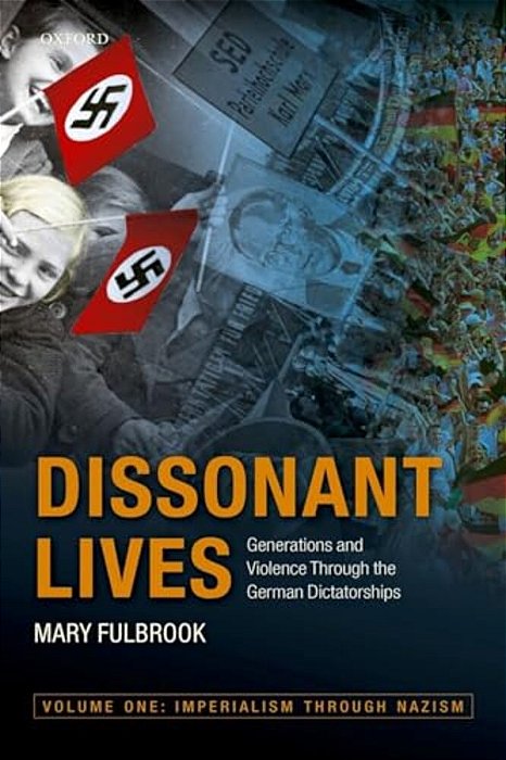 Dissonant Lives: Generations And Violence Through The German Dictatorships, Vol. 1: Imperialism Through Nazism-..