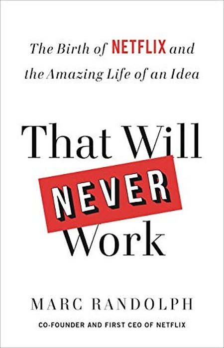 That Will Never Work: The Birth Of Netflix And The Amazing Life Of An Idea-..