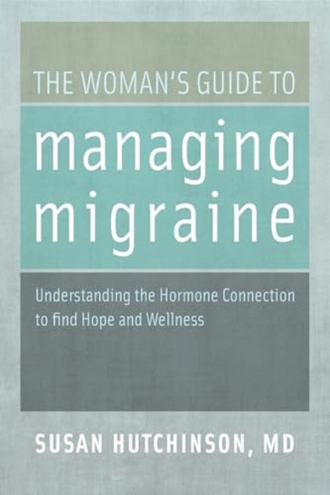 The Woman's Guide To Managing Migraine: Understanding The Hormone Connection To Find Hope And Wellness-..