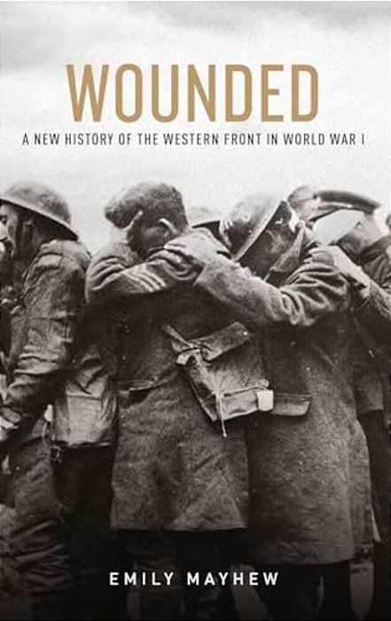Wounded: A New History Of The Western Front In World War I-..